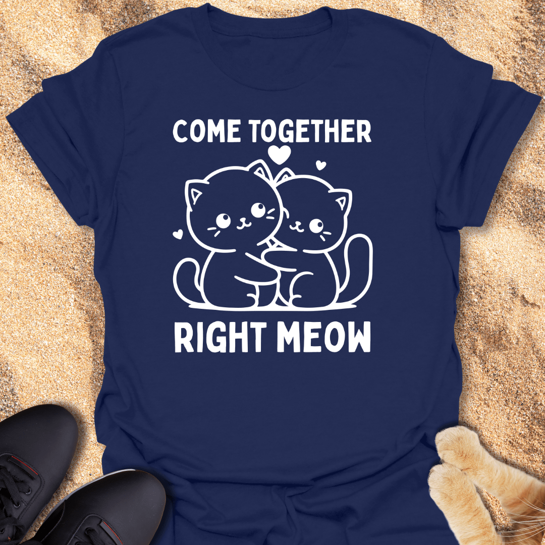 Come Together Right Meow T-Shirt 10050273699441775302
