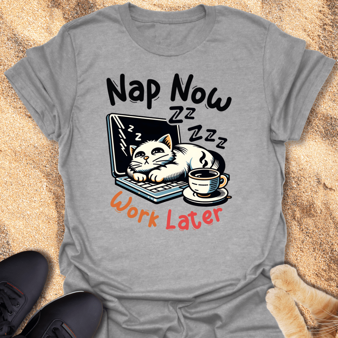 Nap Now, Work... Meh, Maybe T-Shirt 14376058914661033385