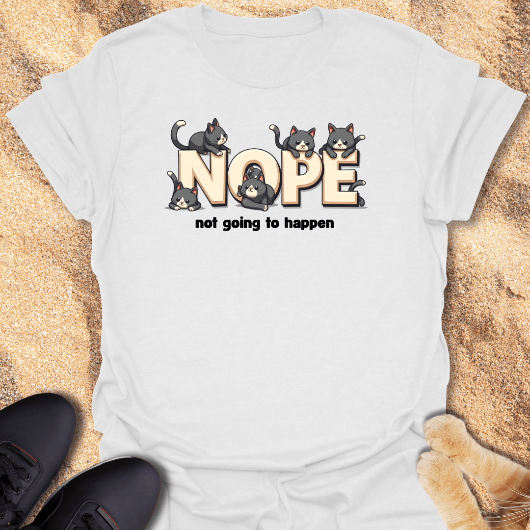 Nope, not going to happen T-Shirt 19945712187096324299