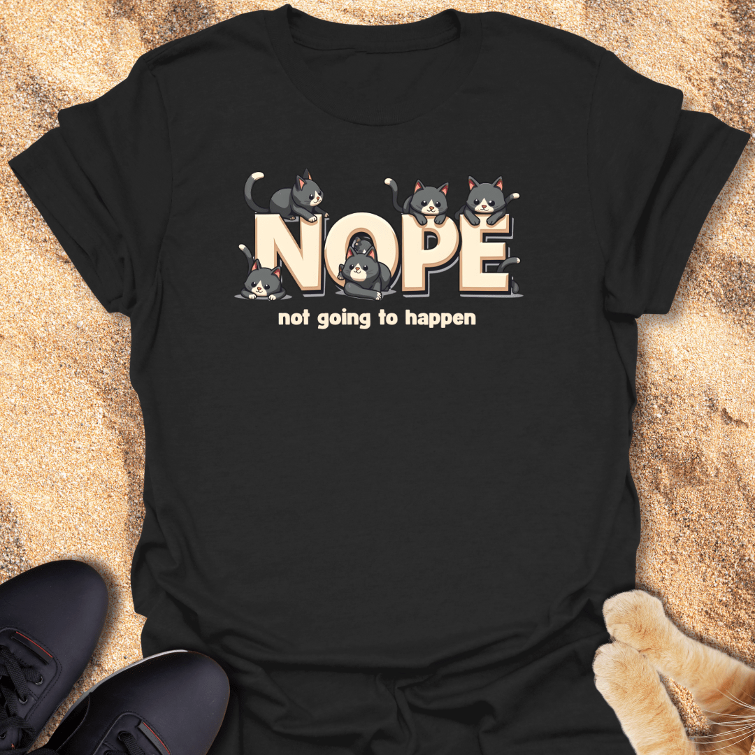 Nope, not going to happen T-Shirt 24148564298199728907