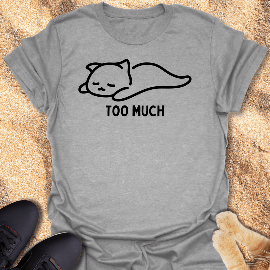 Too Much. Send Help! T-Shirt 30189884424566015174