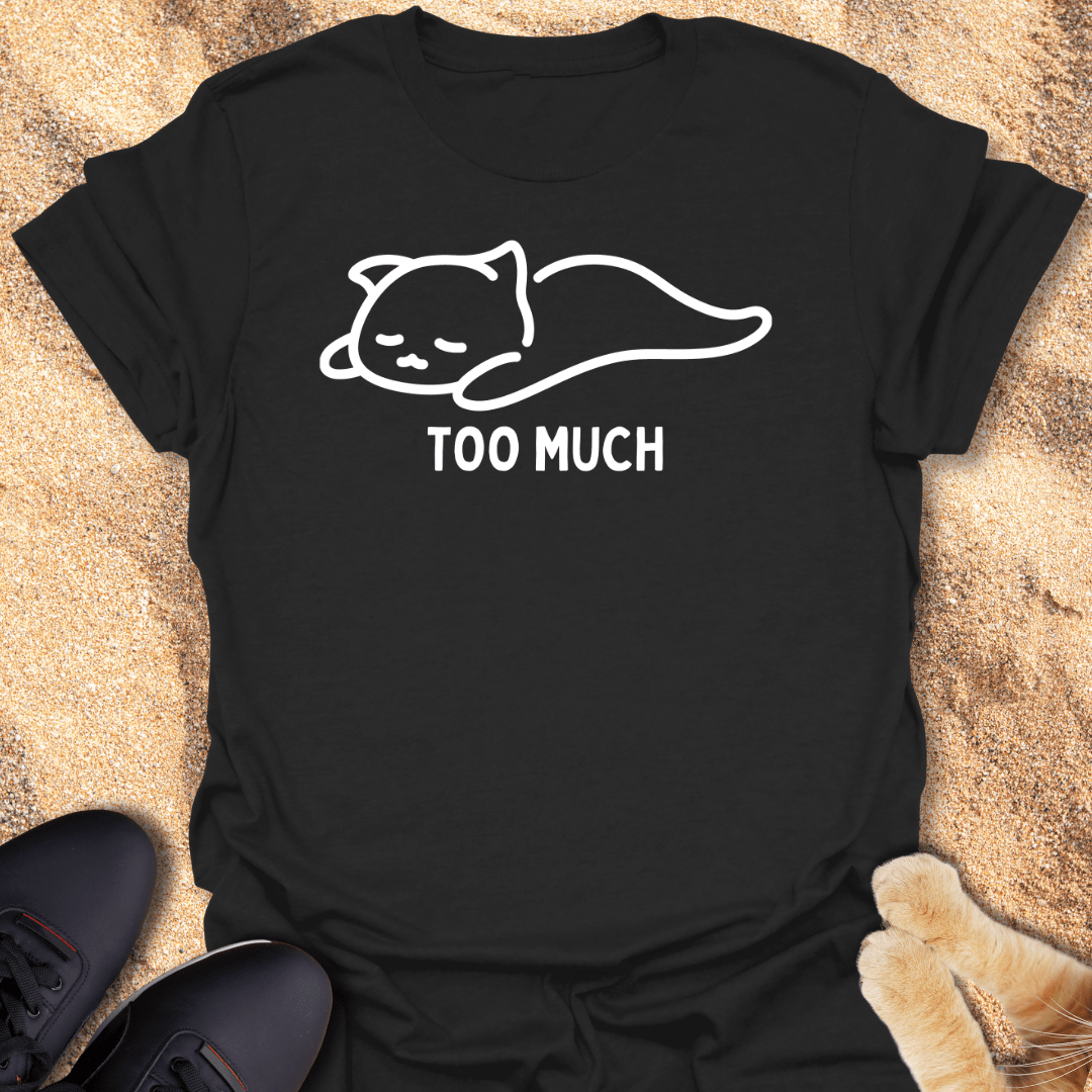 Too Much. Send Help! T-Shirt 11938746167450997486