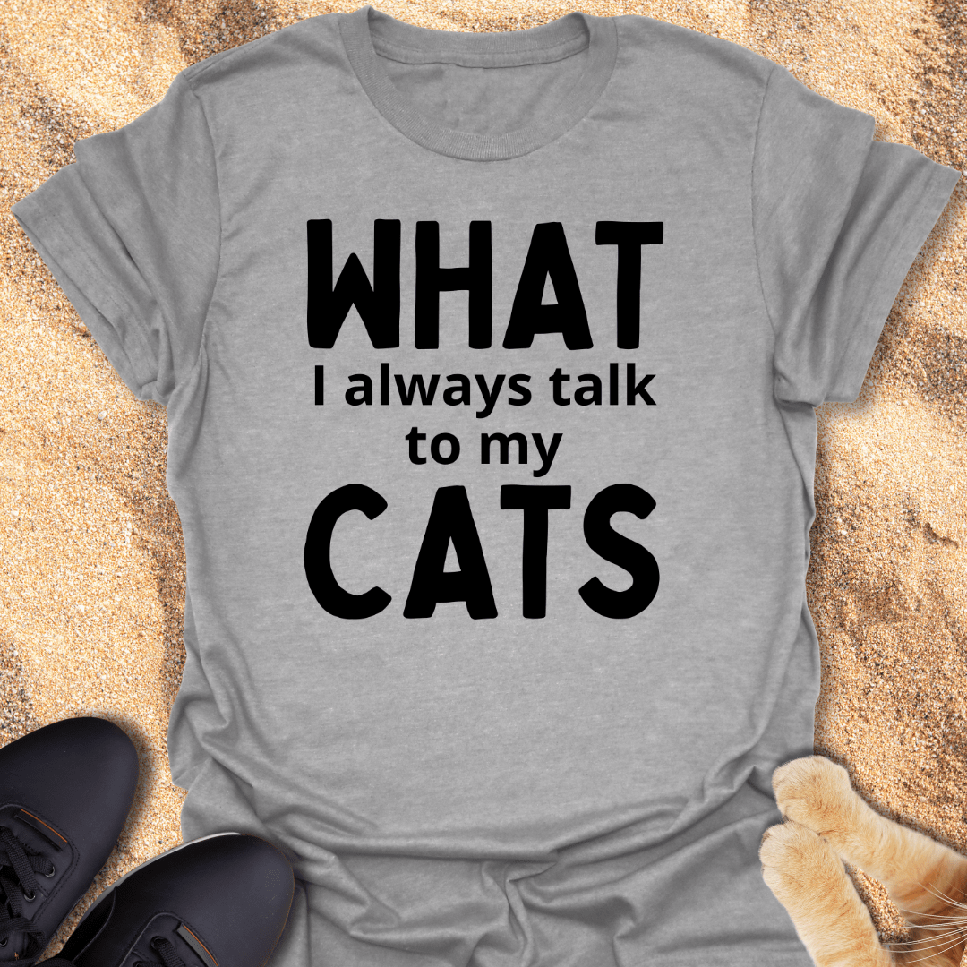WHAT I always talk to my CATS T-Shirt 19290097394821789672